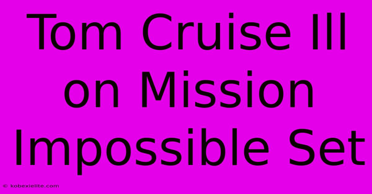 Tom Cruise Ill On Mission Impossible Set