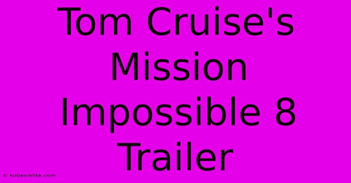 Tom Cruise's Mission Impossible 8 Trailer