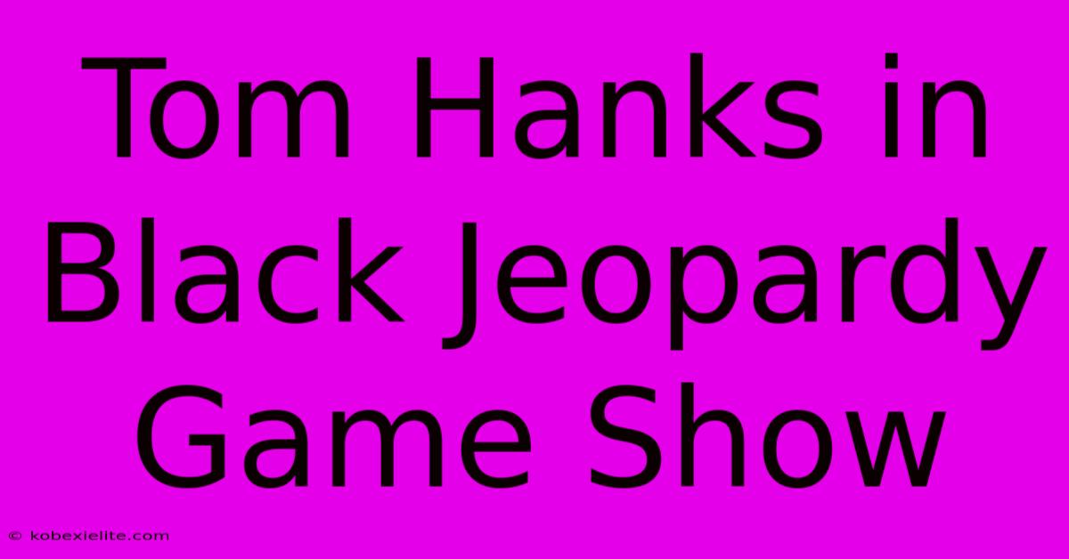 Tom Hanks In Black Jeopardy Game Show