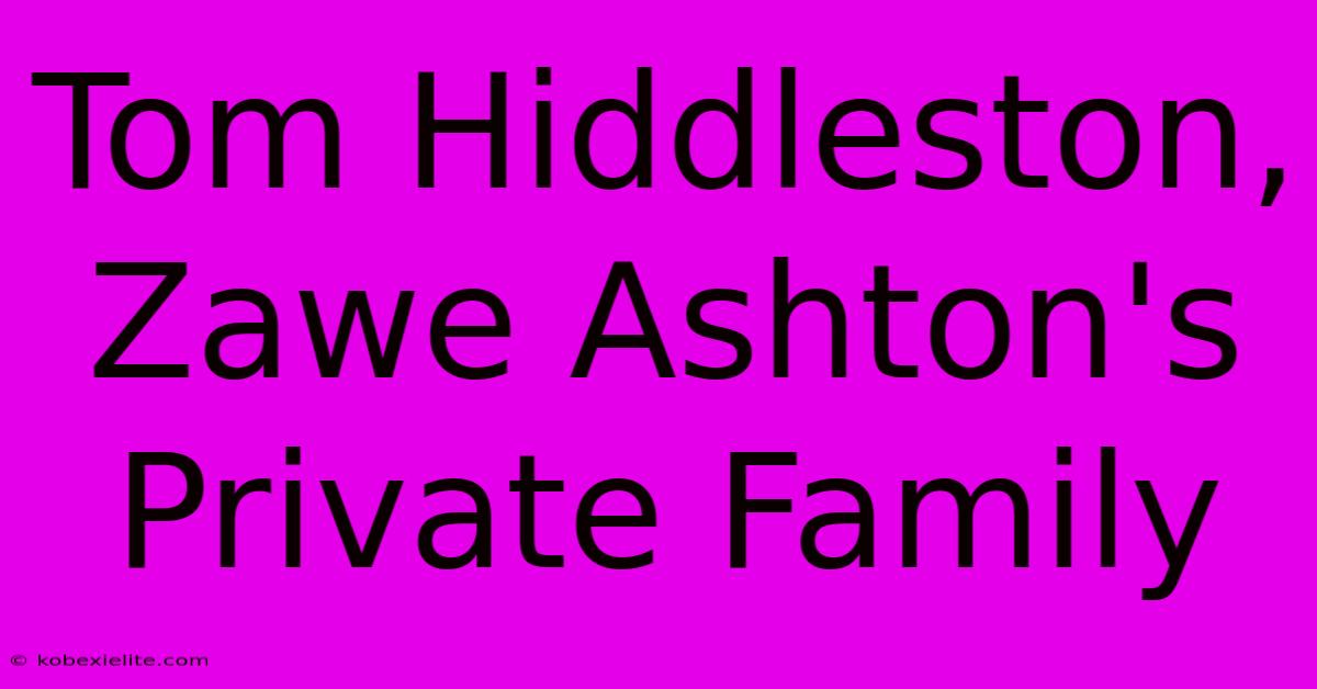 Tom Hiddleston, Zawe Ashton's Private Family