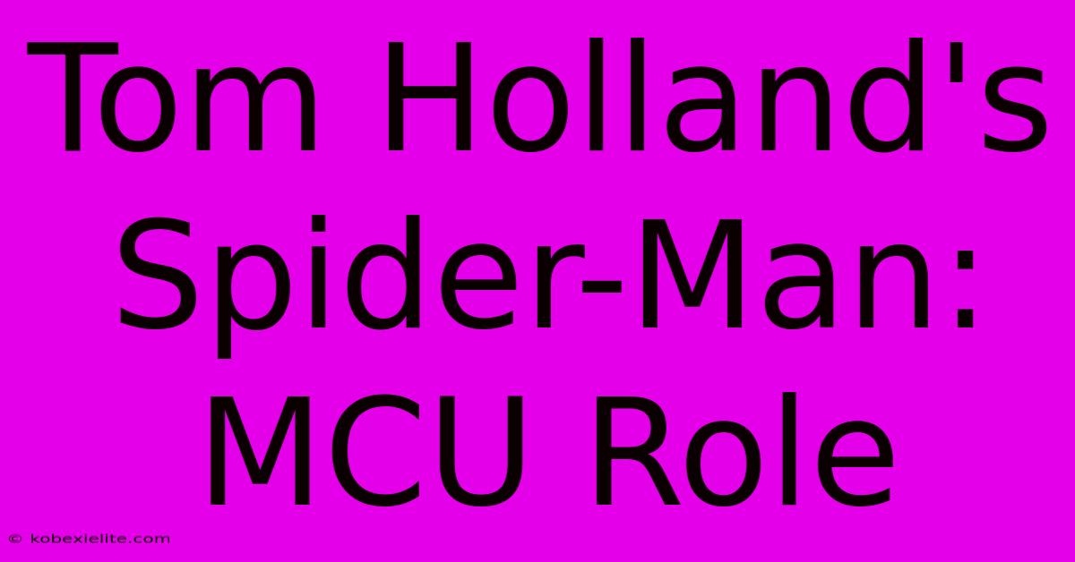 Tom Holland's Spider-Man: MCU Role