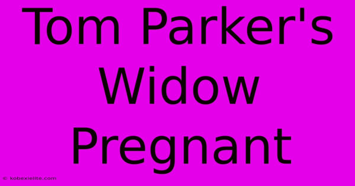 Tom Parker's Widow Pregnant