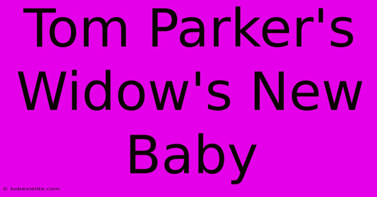 Tom Parker's Widow's New Baby