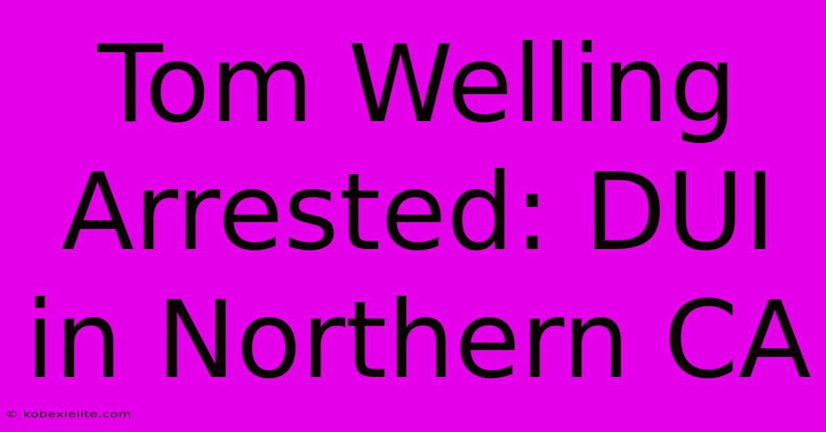 Tom Welling Arrested: DUI In Northern CA