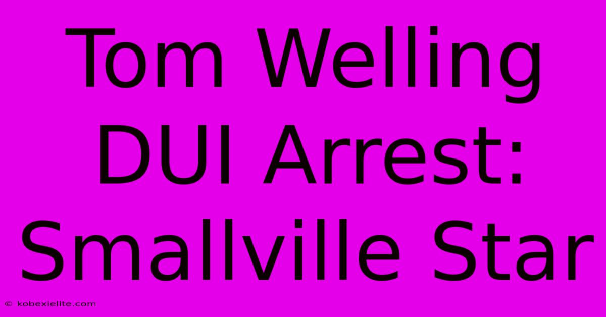 Tom Welling DUI Arrest: Smallville Star