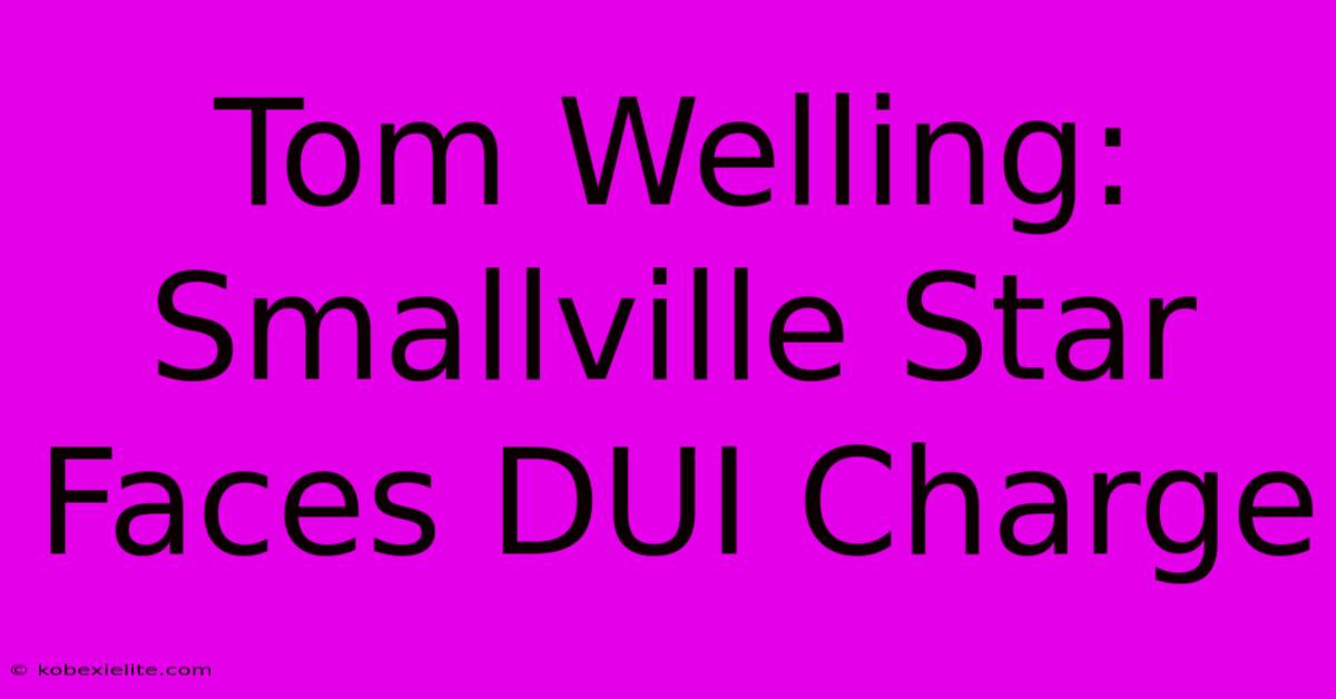 Tom Welling: Smallville Star Faces DUI Charge