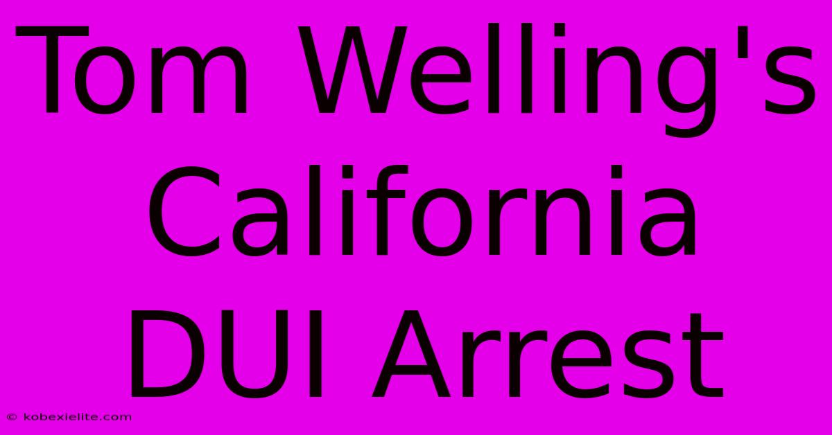 Tom Welling's California DUI Arrest