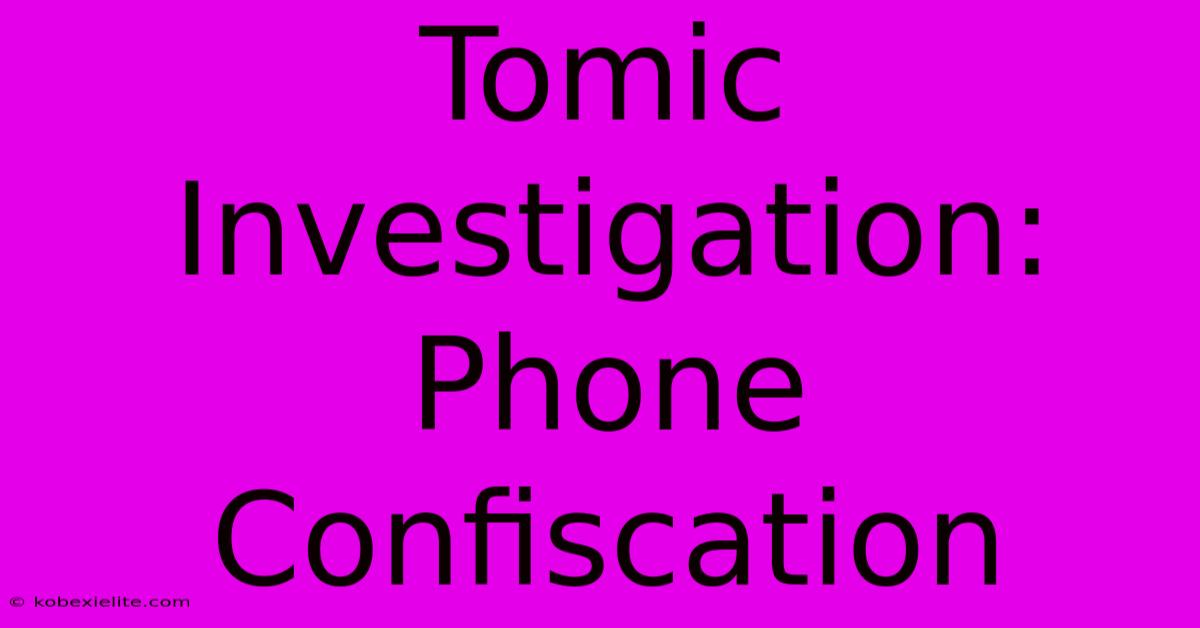 Tomic Investigation: Phone Confiscation