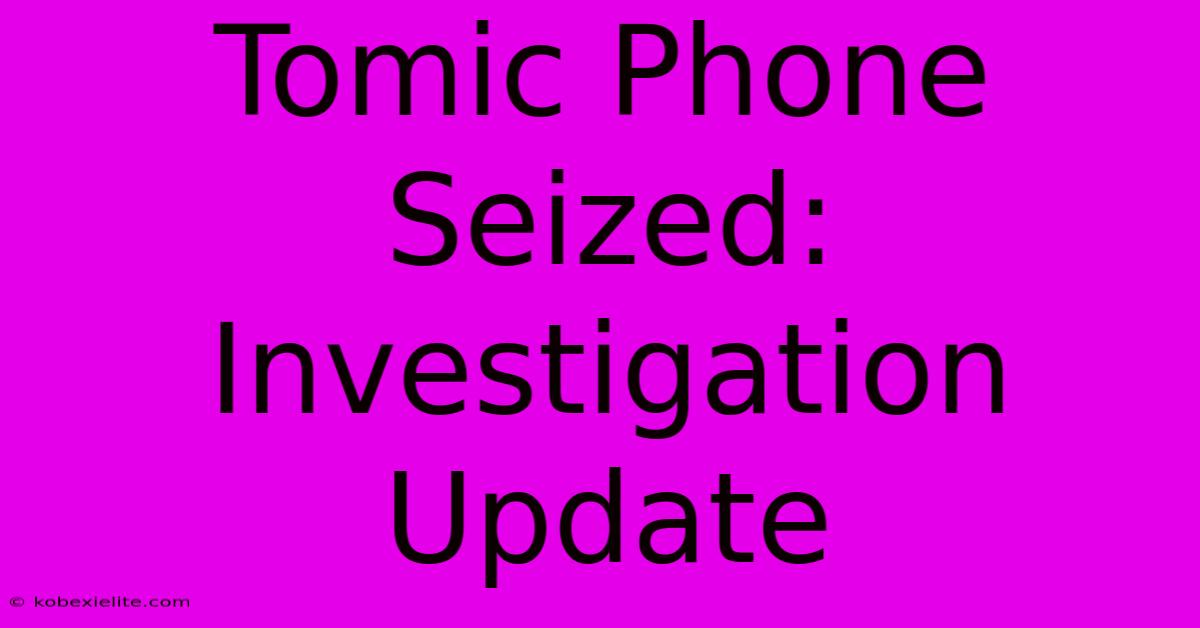 Tomic Phone Seized: Investigation Update