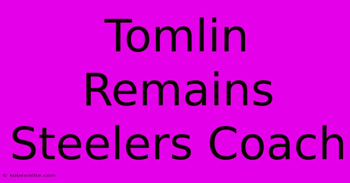 Tomlin Remains Steelers Coach