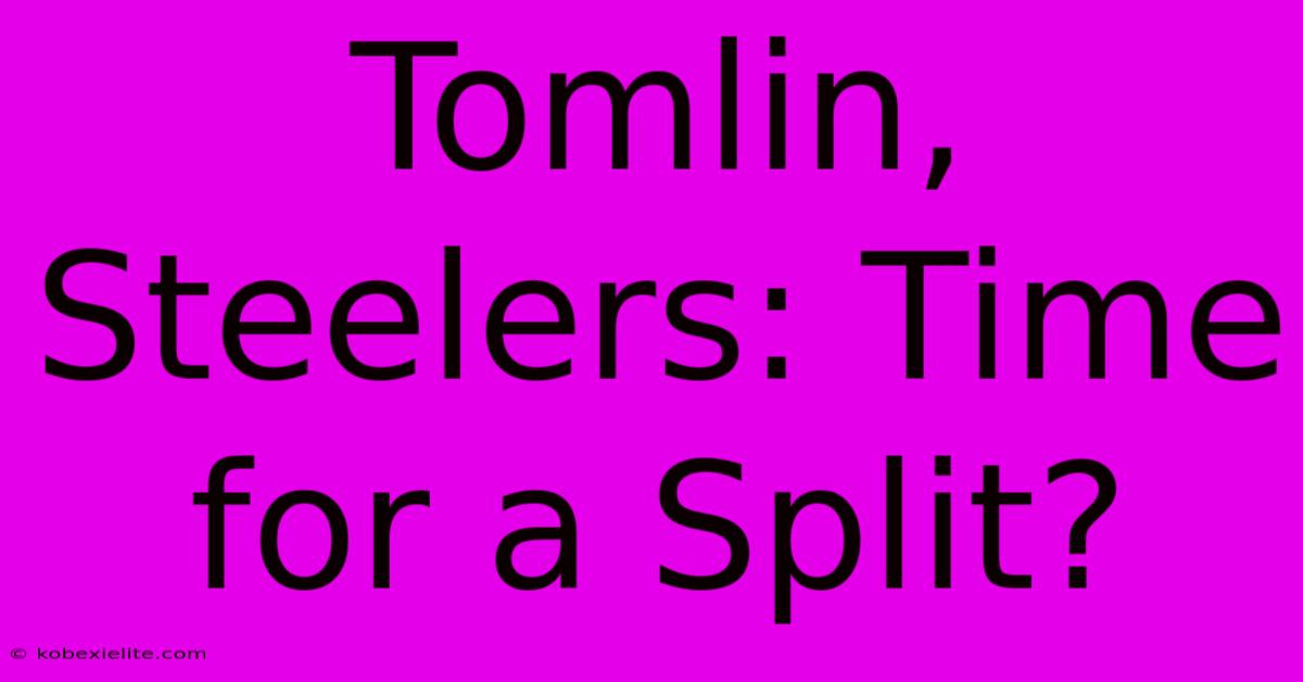 Tomlin, Steelers: Time For A Split?