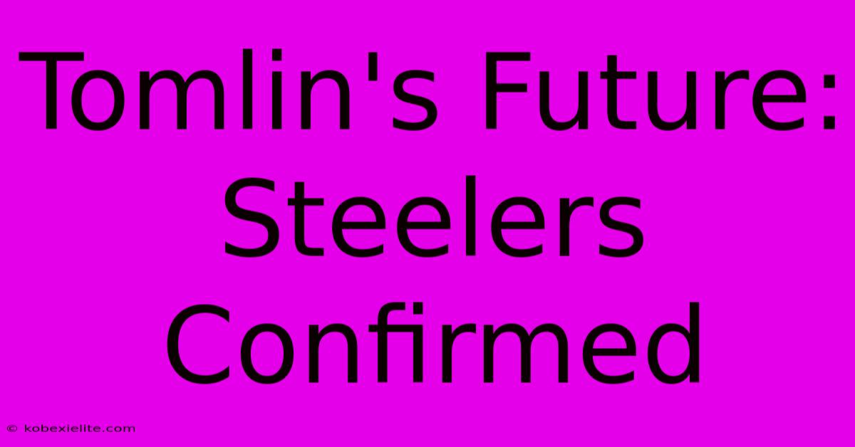 Tomlin's Future: Steelers Confirmed