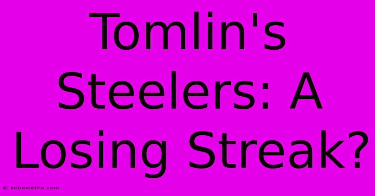 Tomlin's Steelers: A Losing Streak?