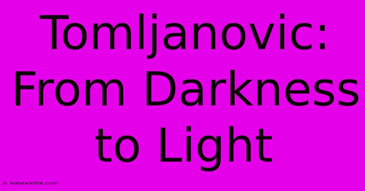 Tomljanovic: From Darkness To Light