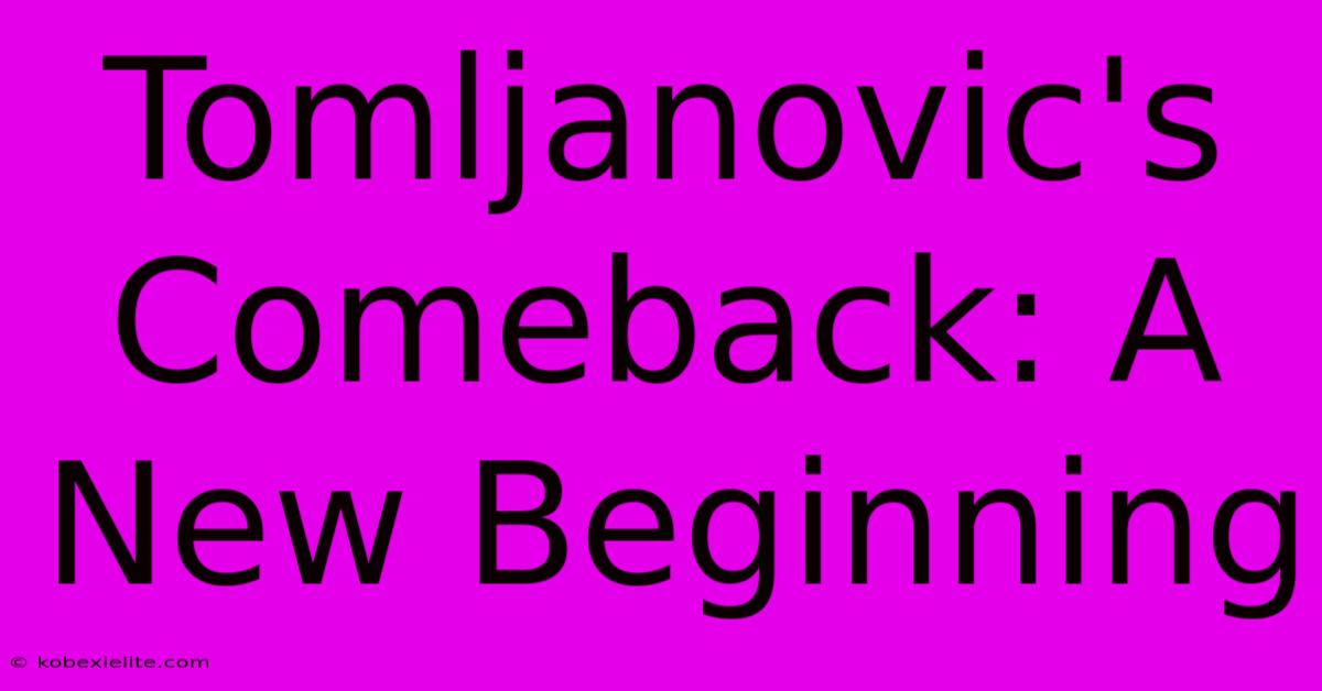 Tomljanovic's Comeback: A New Beginning