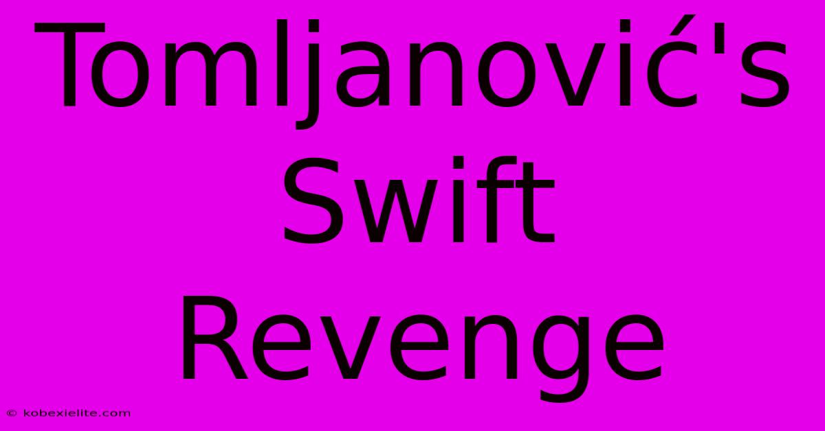 Tomljanović's Swift Revenge