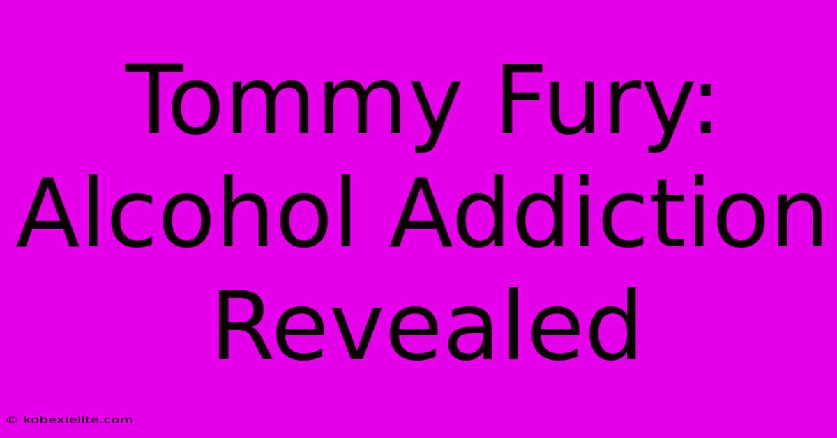 Tommy Fury: Alcohol Addiction Revealed