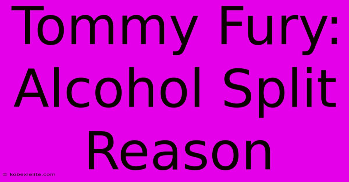 Tommy Fury: Alcohol Split Reason