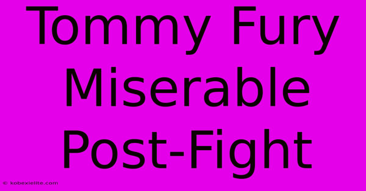 Tommy Fury Miserable Post-Fight