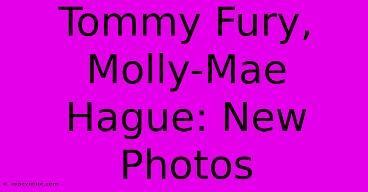 Tommy Fury, Molly-Mae Hague: New Photos