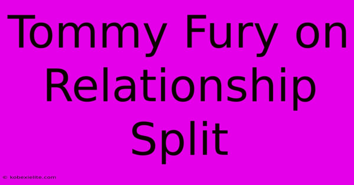 Tommy Fury On Relationship Split