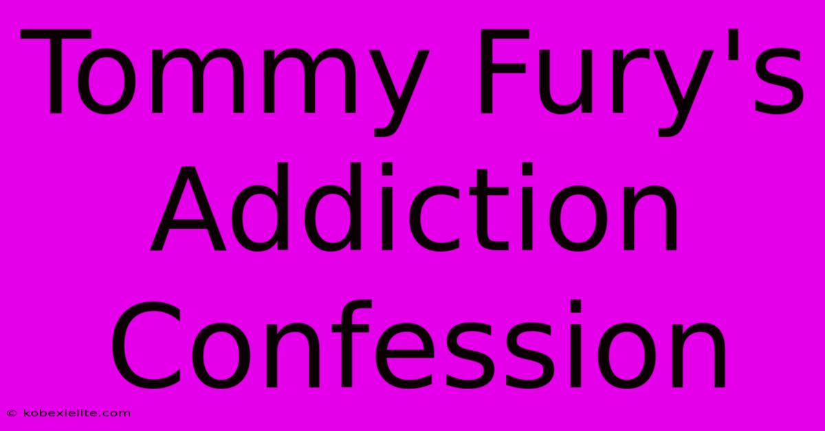 Tommy Fury's Addiction Confession