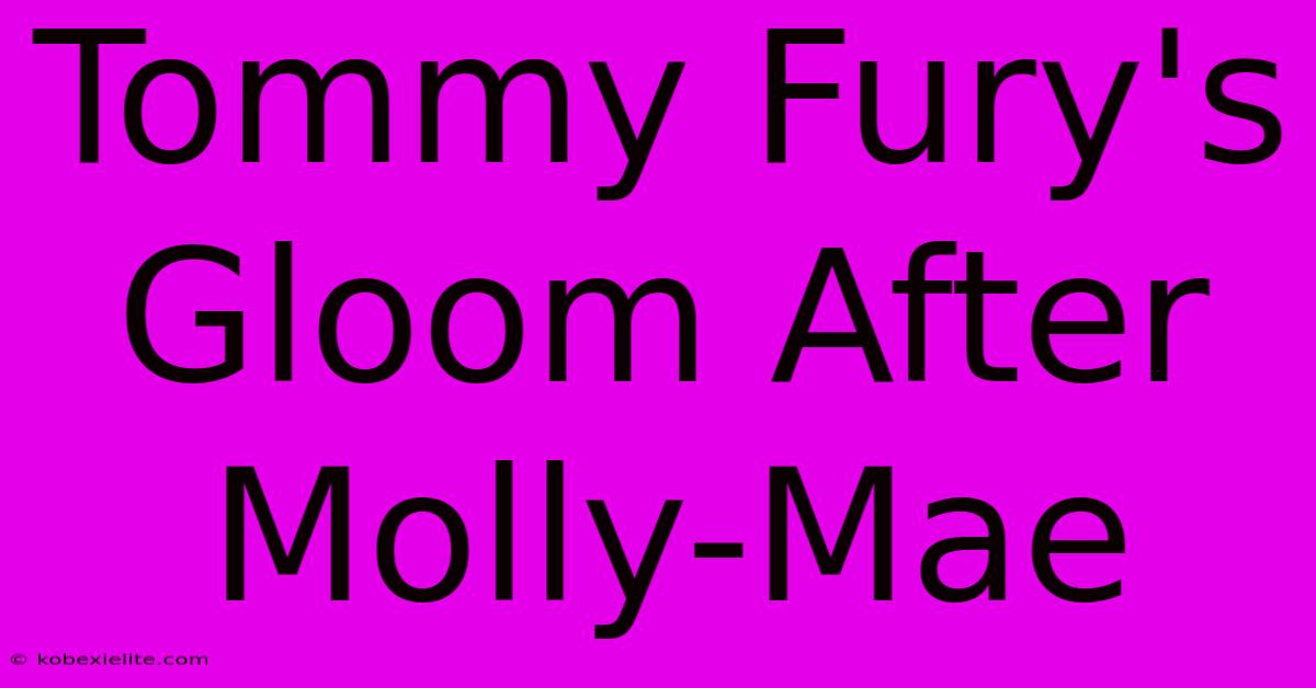 Tommy Fury's Gloom After Molly-Mae