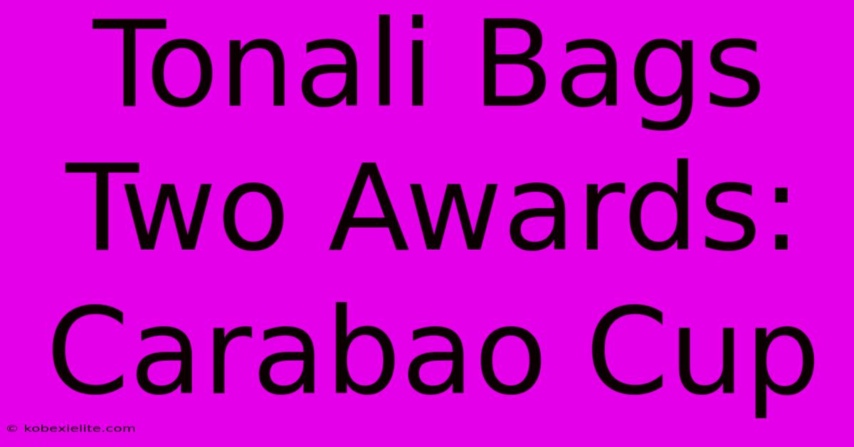 Tonali Bags Two Awards: Carabao Cup