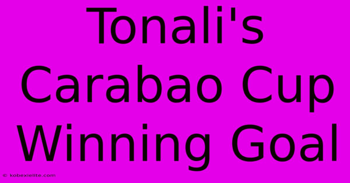 Tonali's Carabao Cup Winning Goal