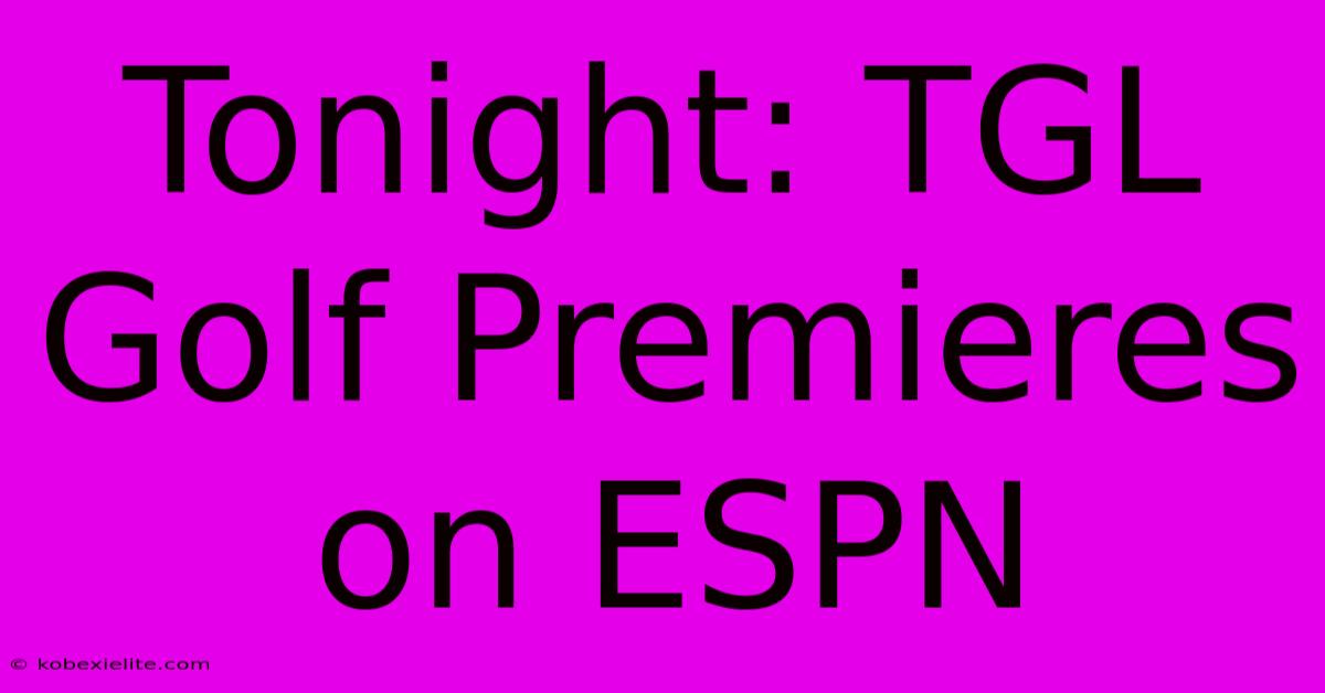 Tonight: TGL Golf Premieres On ESPN