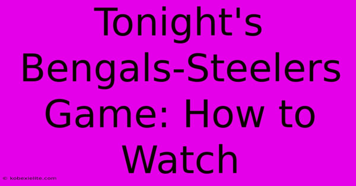 Tonight's Bengals-Steelers Game: How To Watch