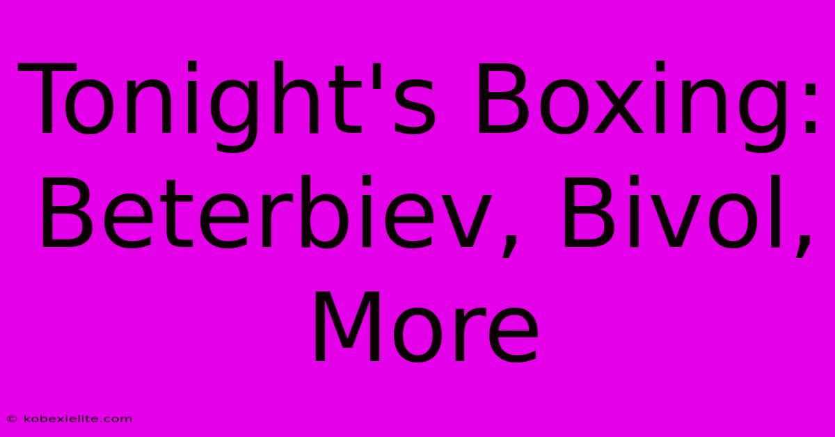 Tonight's Boxing: Beterbiev, Bivol, More