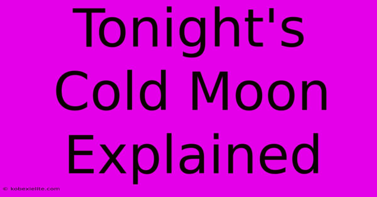 Tonight's Cold Moon Explained Tonight's Cold Moon Explained