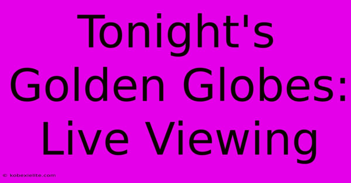 Tonight's Golden Globes: Live Viewing