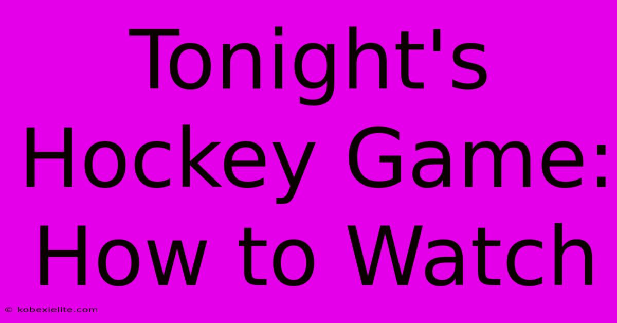 Tonight's Hockey Game: How To Watch