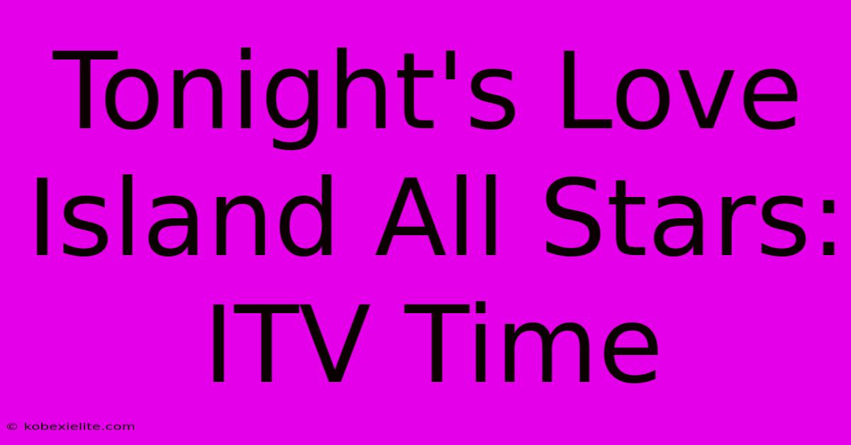 Tonight's Love Island All Stars: ITV Time