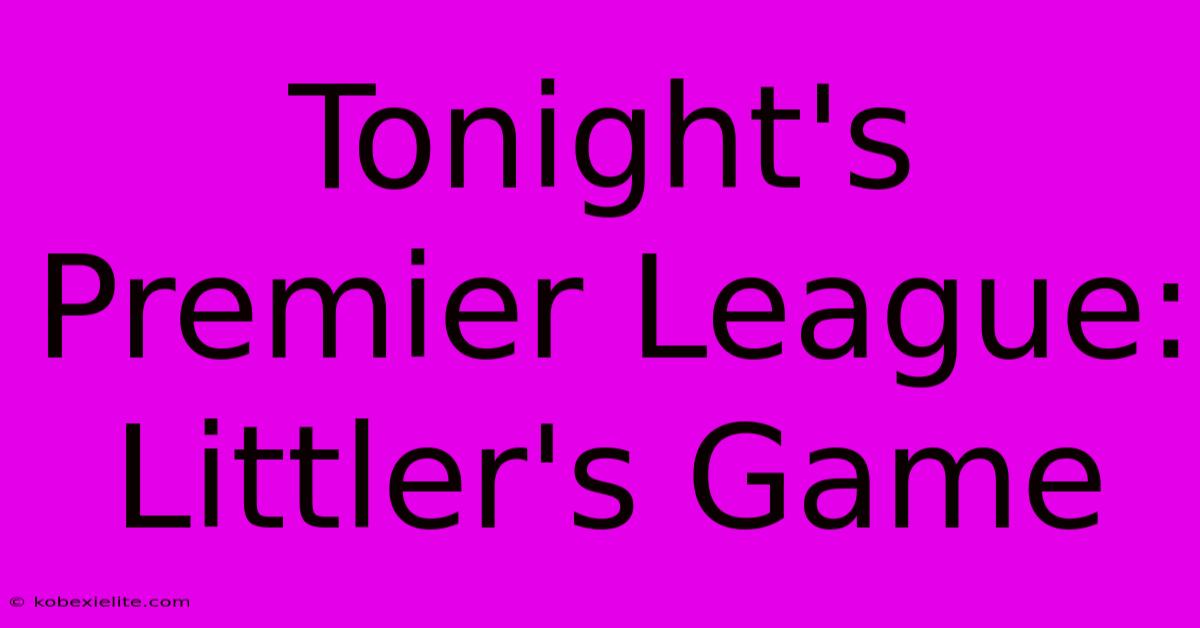 Tonight's Premier League: Littler's Game