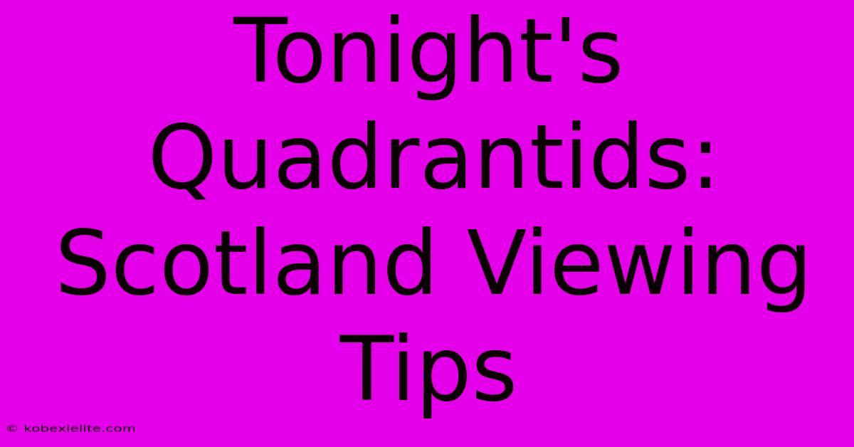 Tonight's Quadrantids: Scotland Viewing Tips