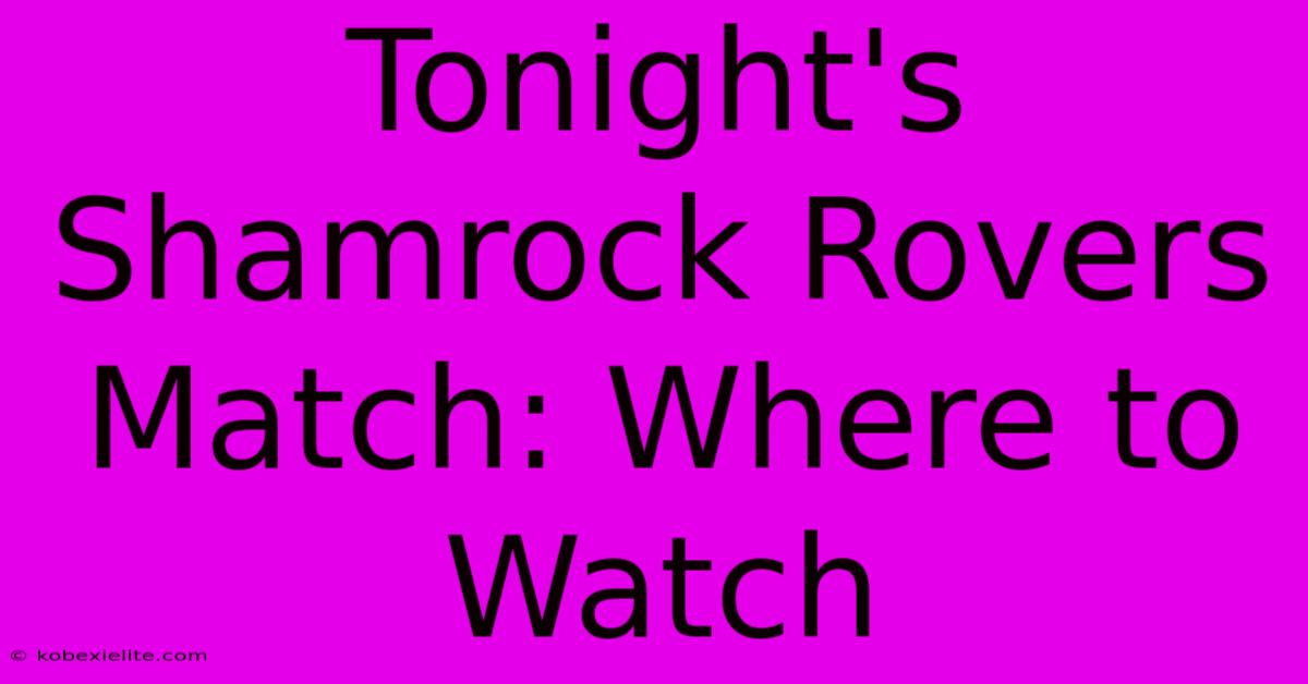 Tonight's Shamrock Rovers Match: Where To Watch