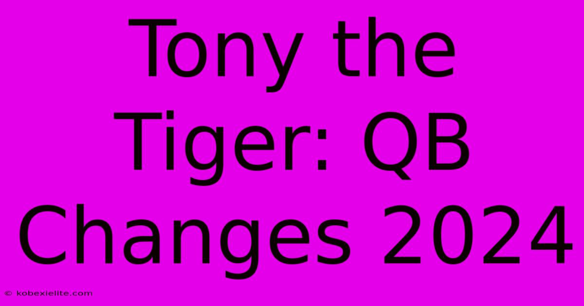 Tony The Tiger: QB Changes 2024