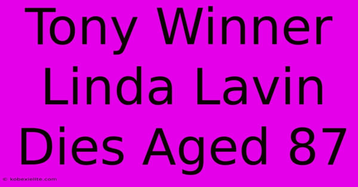 Tony Winner Linda Lavin Dies Aged 87