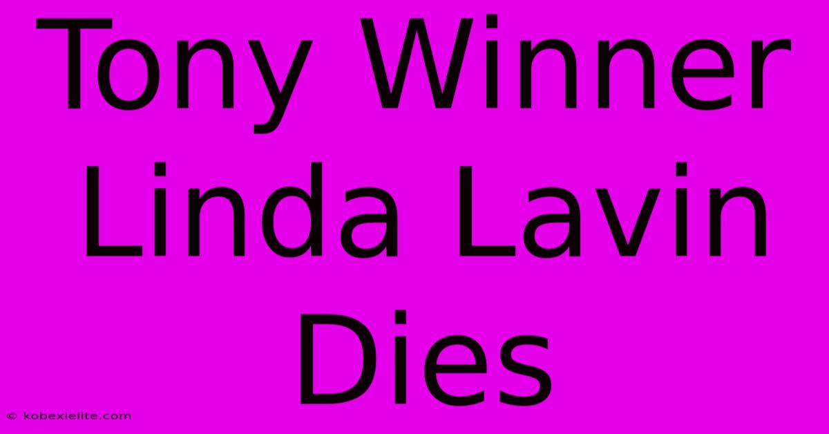 Tony Winner Linda Lavin Dies