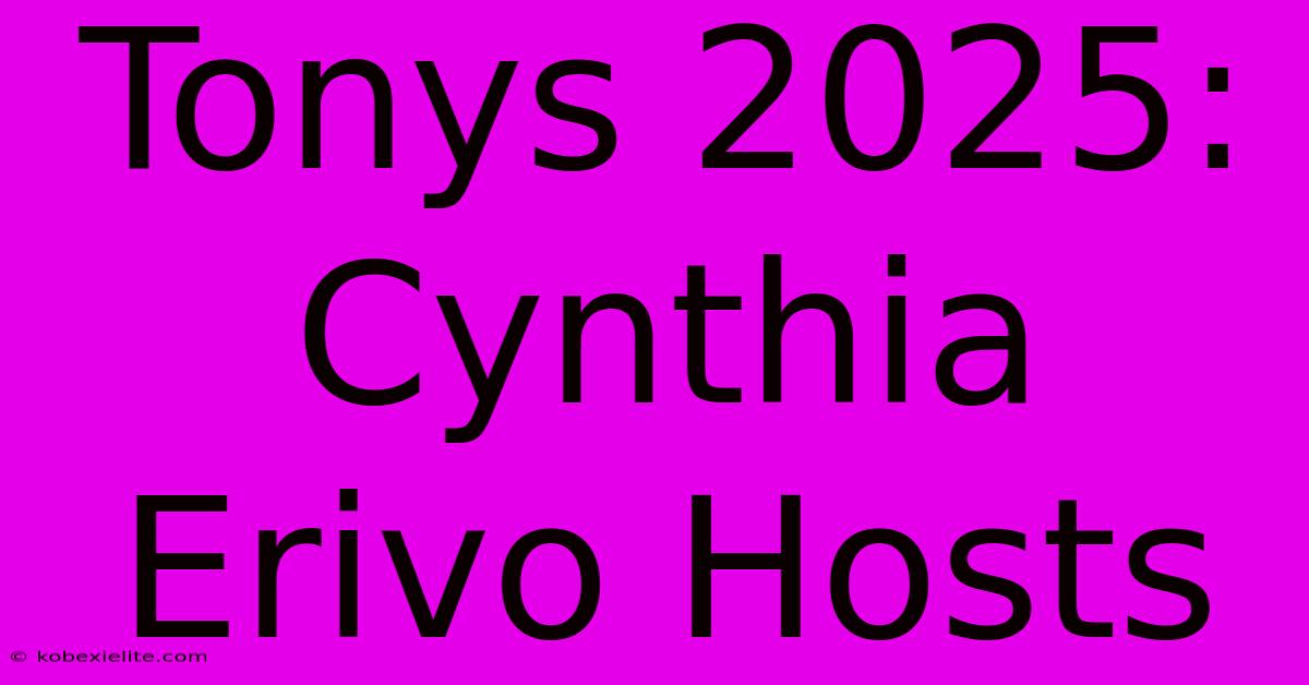 Tonys 2025: Cynthia Erivo Hosts