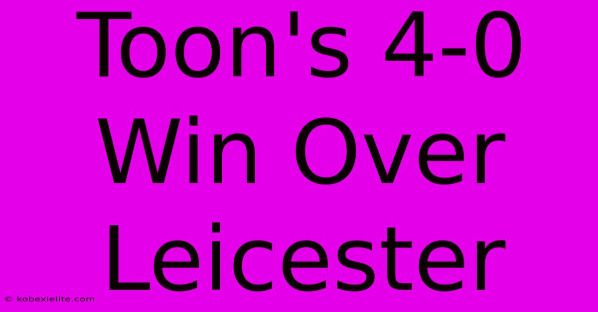 Toon's 4-0 Win Over Leicester Toon's 4-0 Win Over Leicester