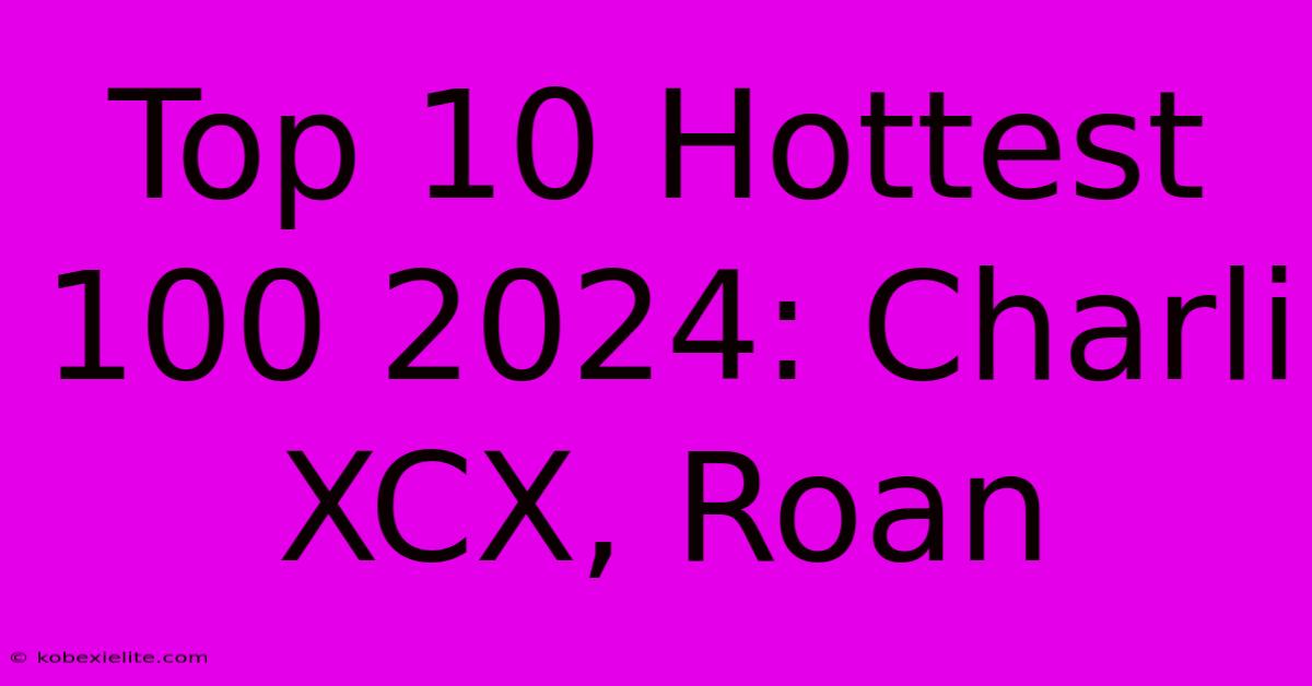 Top 10 Hottest 100 2024: Charli XCX, Roan