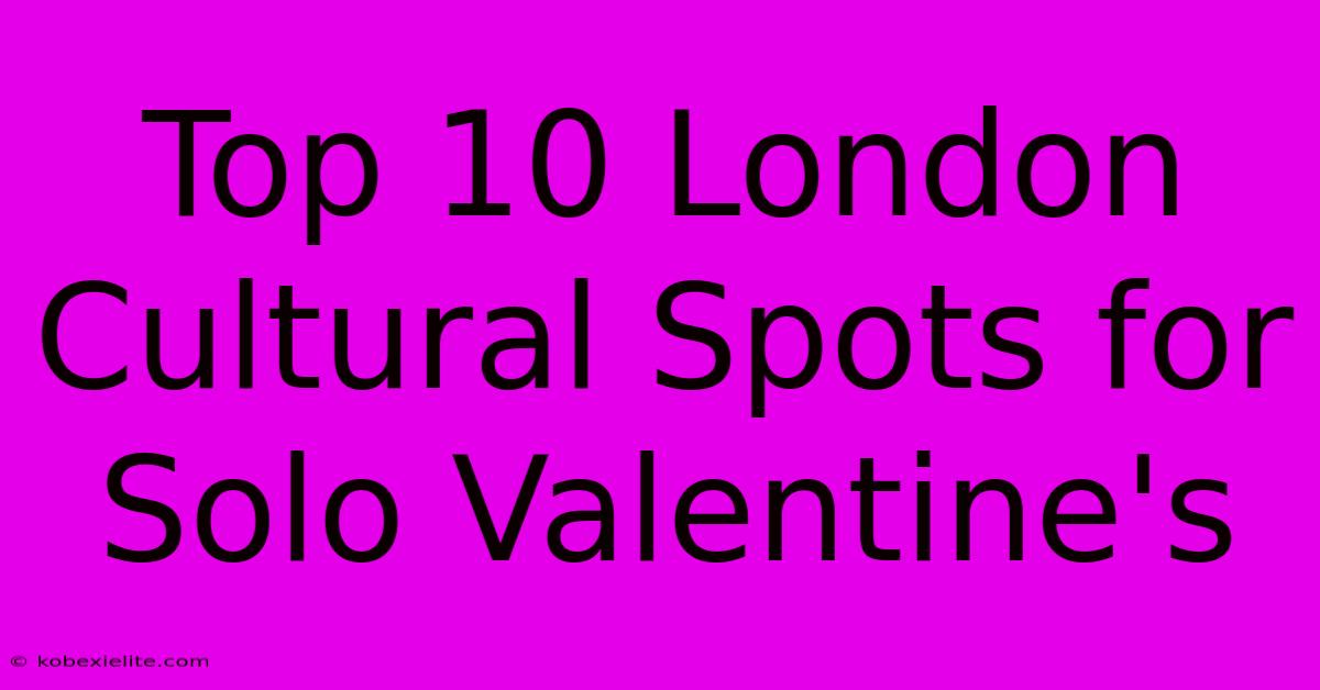 Top 10 London Cultural Spots For Solo Valentine's