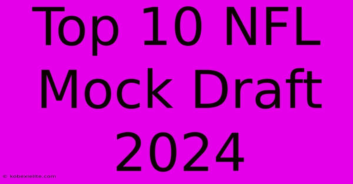 Top 10 NFL Mock Draft 2024