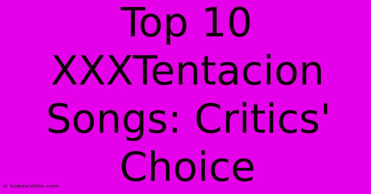 Top 10 XXXTentacion Songs: Critics' Choice