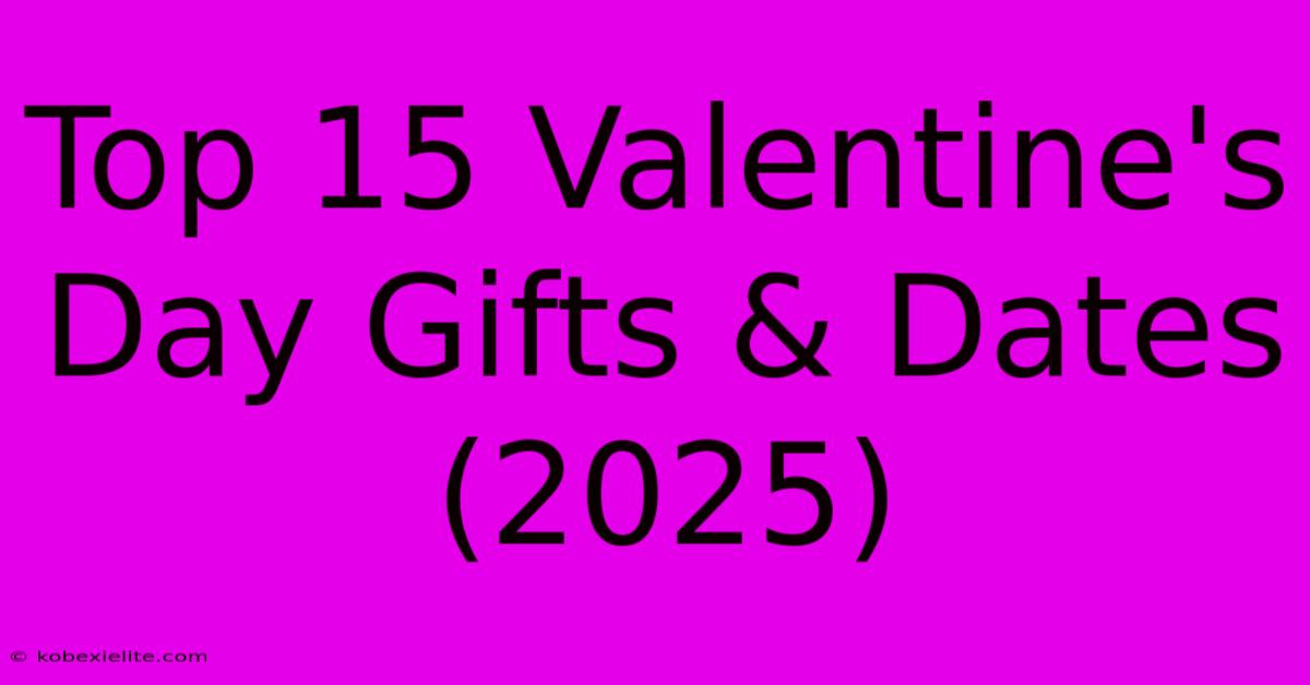 Top 15 Valentine's Day Gifts & Dates (2025)