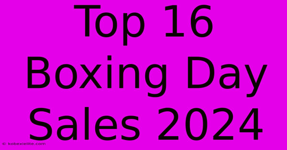 Top 16 Boxing Day Sales 2024